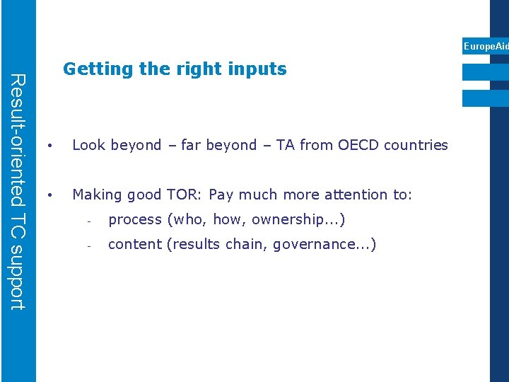 Europe. Aid Result-oriented TC support Getting the right inputs • Look beyond – far