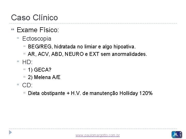 Caso Clínico Exame Físico: Ectoscopia HD: BEG/REG, hidratada no limiar e algo hipoativa. AR,