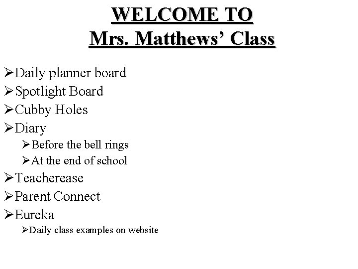 WELCOME TO Mrs. Matthews’ Class ØDaily planner board ØSpotlight Board ØCubby Holes ØDiary ØBefore WELCOME TO Mrs. Matthews’ Class ØDaily planner board ØSpotlight Board ØCubby Holes ØDiary ØBefore