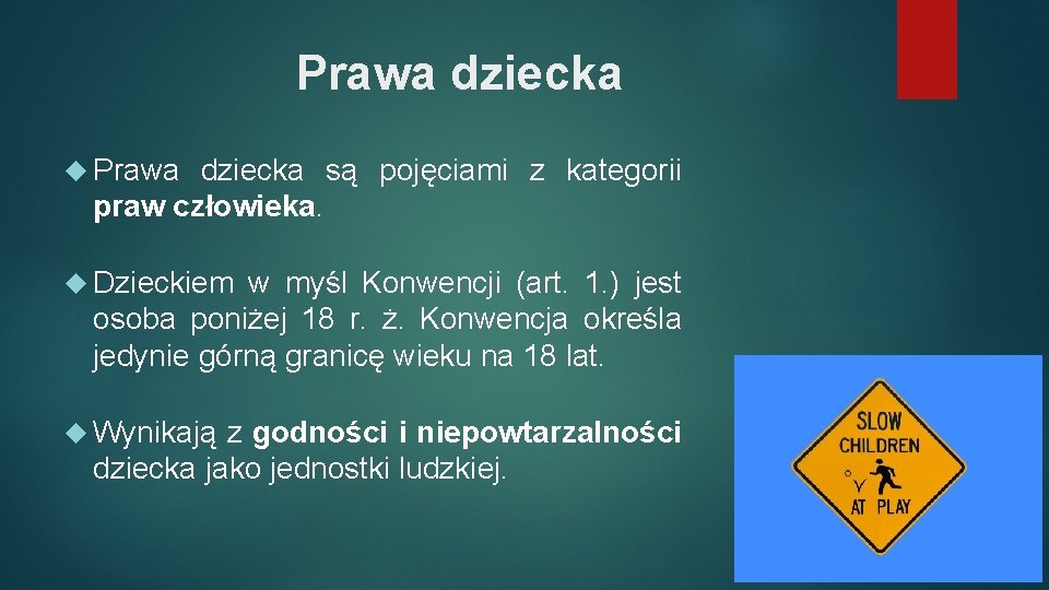 Prawa dziecka są pojęciami z kategorii praw człowieka. Dzieckiem w myśl Konwencji (art. 1.