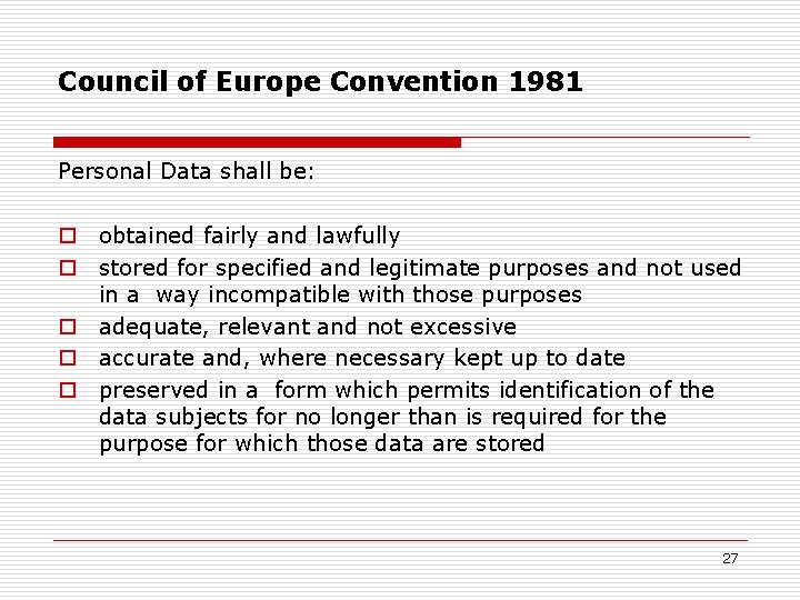 Council of Europe Convention 1981 Personal Data shall be: o obtained fairly and lawfully Council of Europe Convention 1981 Personal Data shall be: o obtained fairly and lawfully