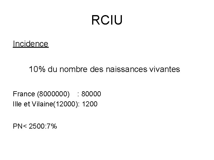 RCIU Incidence 10% du nombre des naissances vivantes France (8000000) : 80000 Ille et