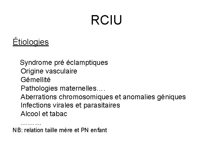 RCIU Étiologies Syndrome pré éclamptiques Origine vasculaire Gémellité Pathologies maternelles…. Aberrations chromosomiques et anomalies