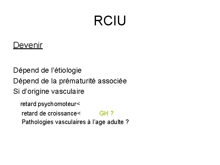 RCIU Devenir Dépend de l’étiologie Dépend de la prématurité associée Si d’origine vasculaire retard