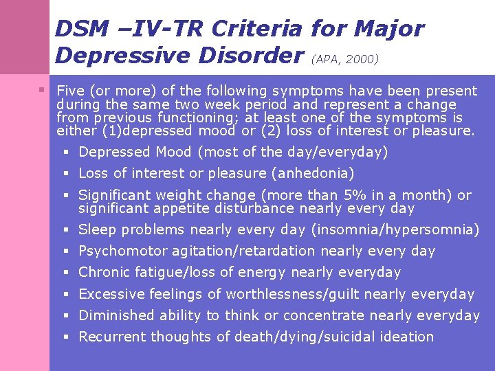 DSM –IV-TR Criteria for Major Depressive Disorder (APA, 2000) § Five (or more) of