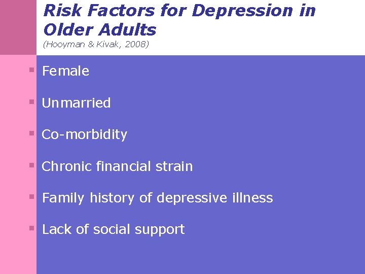 Risk Factors for Depression in Older Adults (Hooyman & Kivak, 2008) § Female §