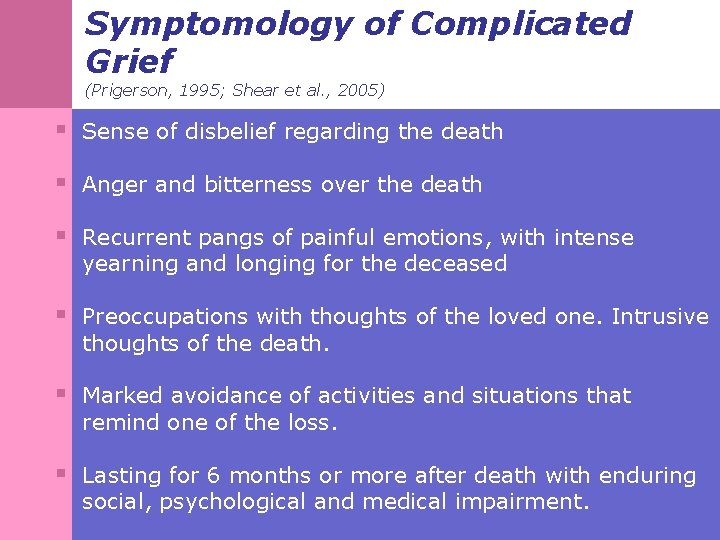 Symptomology of Complicated Grief (Prigerson, 1995; Shear et al. , 2005) § Sense of