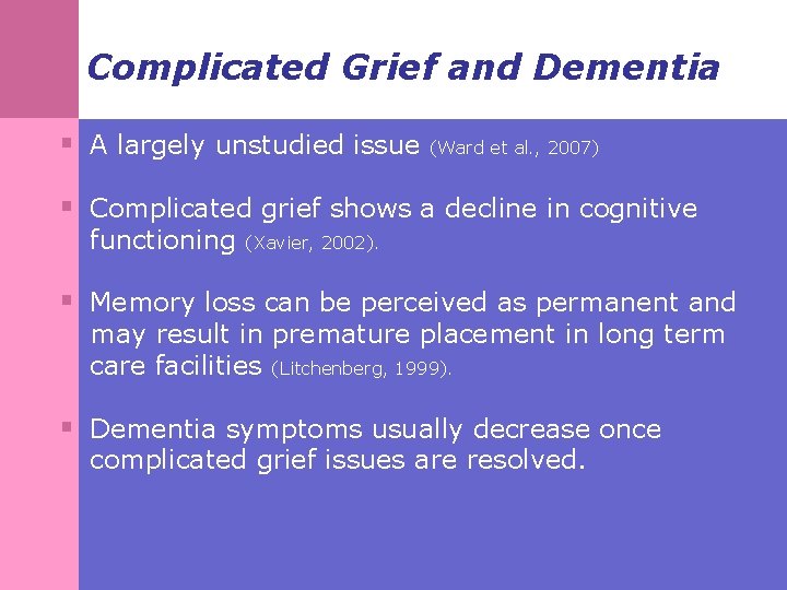 Complicated Grief and Dementia § A largely unstudied issue (Ward et al. , 2007)