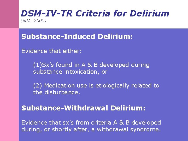 DSM-IV-TR Criteria for Delirium (APA, 2000) Substance-Induced Delirium: Evidence that either: (1)Sx’s found in