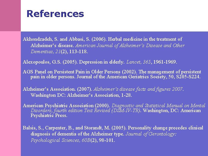 References Akhondzadeh, S. and Abbasi, S. (2006). Herbal medicine in the treatment of Alzheimer’s