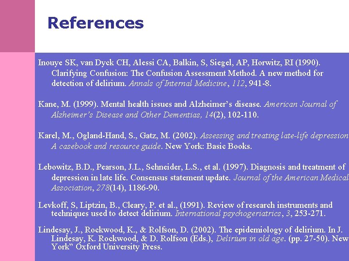 References Inouye SK, van Dyck CH, Alessi CA, Balkin, S, Siegel, AP, Horwitz, RI