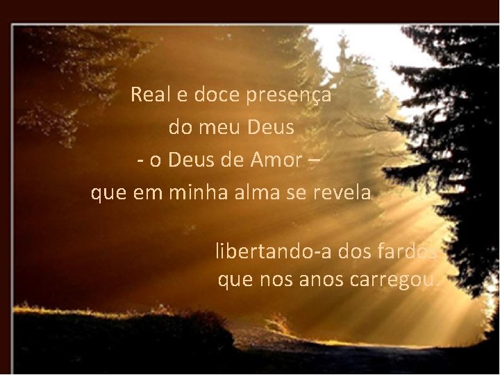 Real e doce presença do meu Deus - o Deus de Amor – que