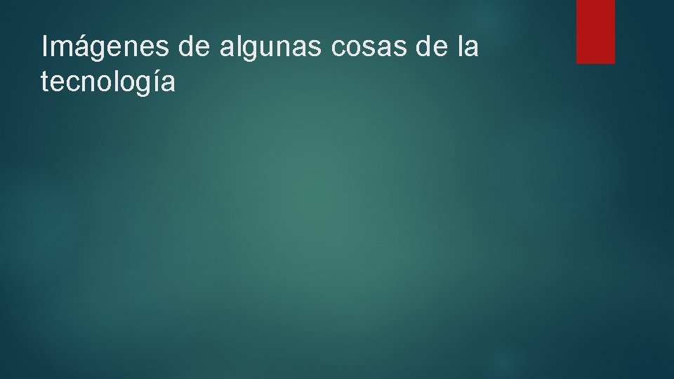 Imágenes de algunas cosas de la tecnología 