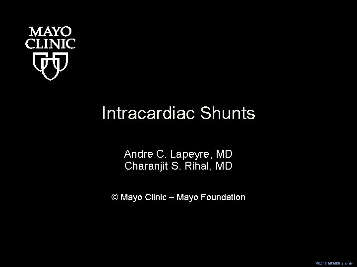 Intracardiac Shunts Andre C. Lapeyre, MD Charanjit S. Rihal, MD © Mayo Clinic –