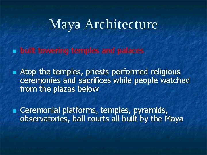Maya Architecture n n n built towering temples and palaces Atop the temples, priests