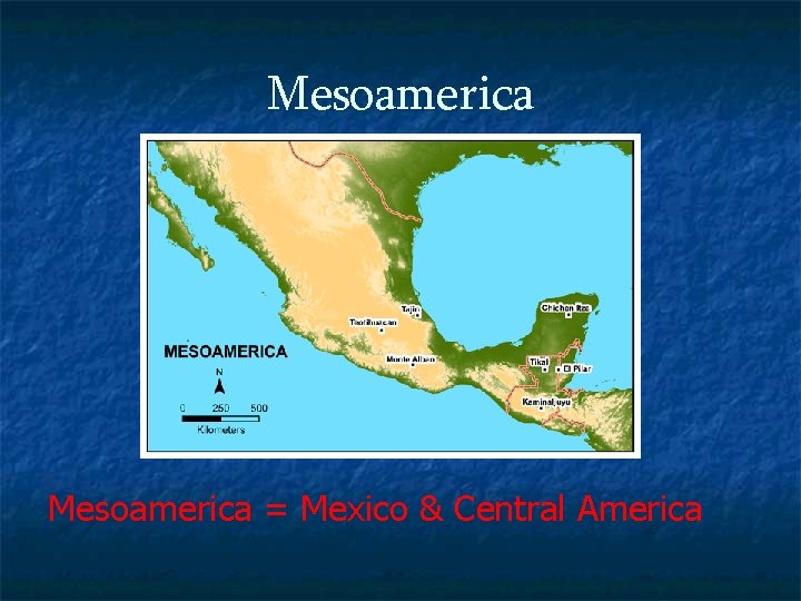 Mesoamerica = Mexico & Central America 