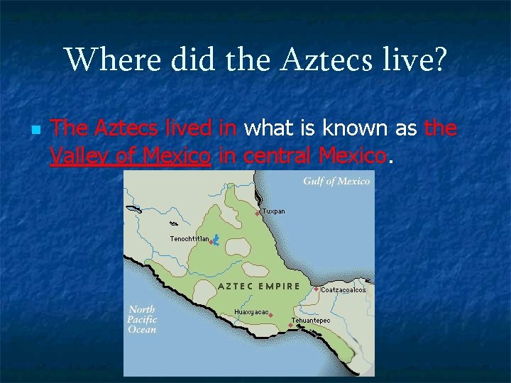 Where did the Aztecs live? n The Aztecs lived in what is known as