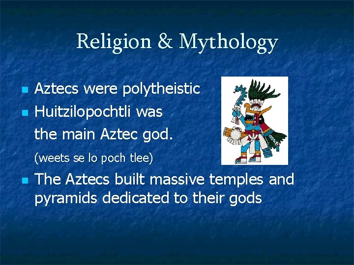 Religion & Mythology n n Aztecs were polytheistic Huitzilopochtli was the main Aztec god.