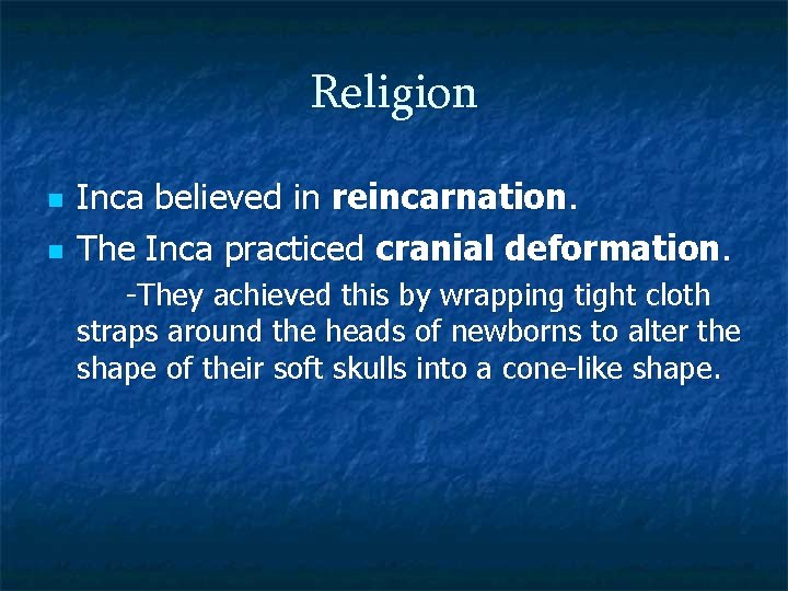 Religion n n Inca believed in reincarnation. The Inca practiced cranial deformation. -They achieved