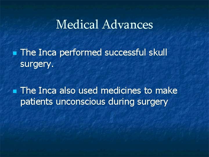 Medical Advances n n The Inca performed successful skull surgery. The Inca also used