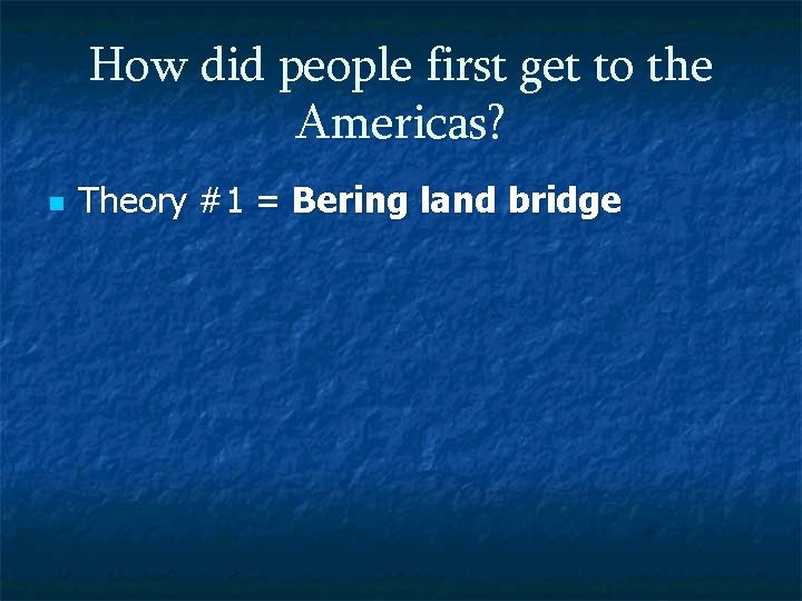 How did people first get to the Americas? n Theory #1 = Bering land