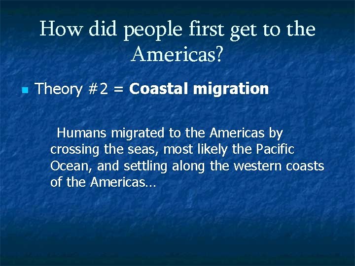 How did people first get to the Americas? n Theory #2 = Coastal migration