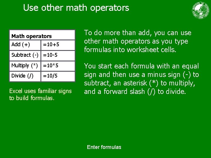 Use other math operators Math operators Add (+) =10+5 Subtract (-) =10 -5 Multiply