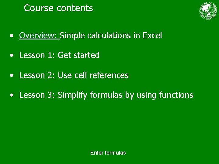 Course contents • Overview: Simple calculations in Excel • Lesson 1: Get started •