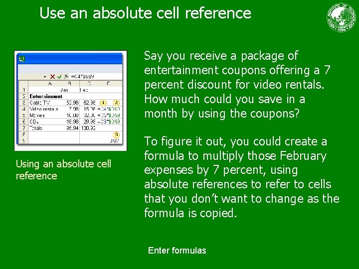 Use an absolute cell reference Say you receive a package of entertainment coupons offering