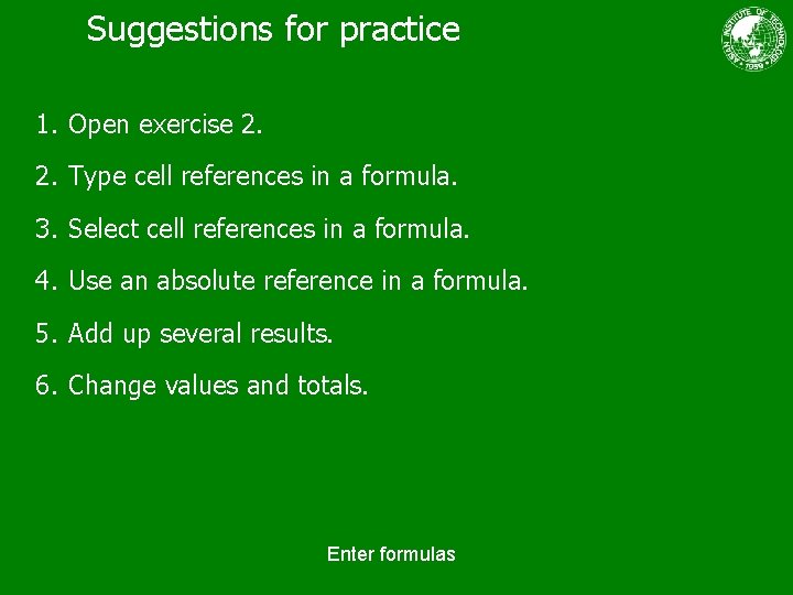 Suggestions for practice 1. Open exercise 2. 2. Type cell references in a formula.