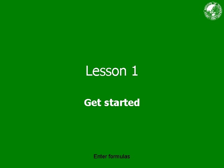 Lesson 1 Get started Enter formulas 