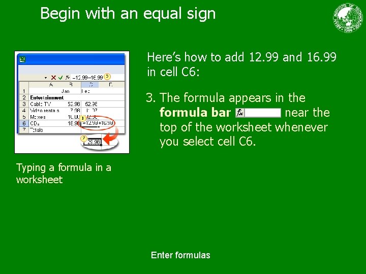 Begin with an equal sign Here’s how to add 12. 99 and 16. 99
