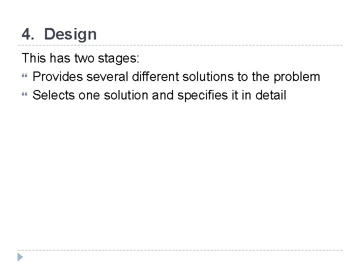 4. Design This has two stages: Provides several different solutions to the problem Selects