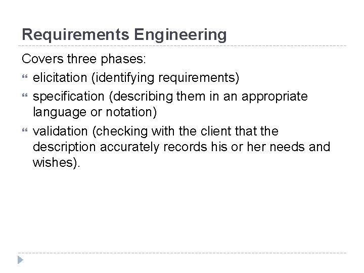 Requirements Engineering Covers three phases: elicitation (identifying requirements) specification (describing them in an appropriate