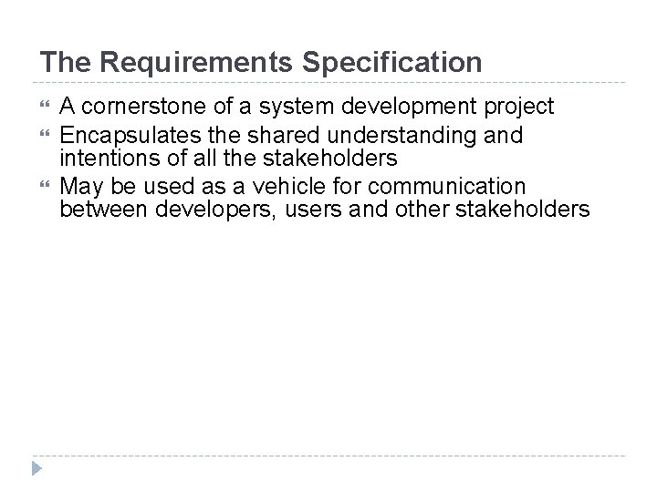 The Requirements Specification A cornerstone of a system development project Encapsulates the shared understanding