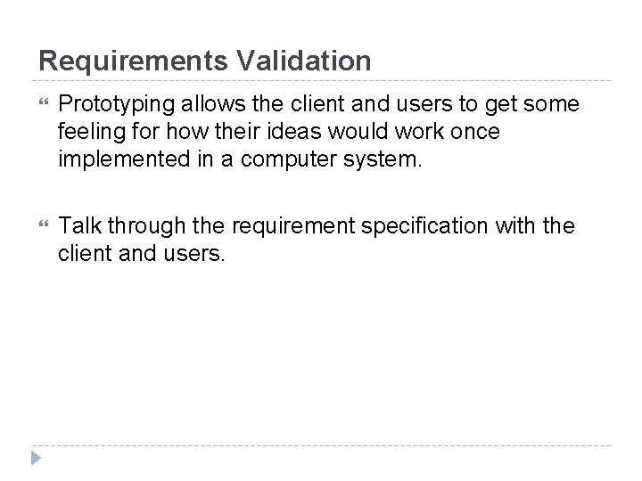 Requirements Validation Prototyping allows the client and users to get some feeling for how