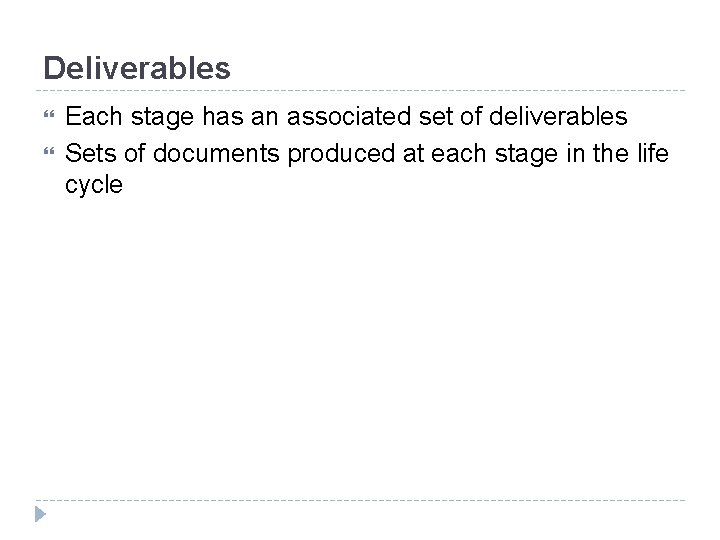 Deliverables Each stage has an associated set of deliverables Sets of documents produced at