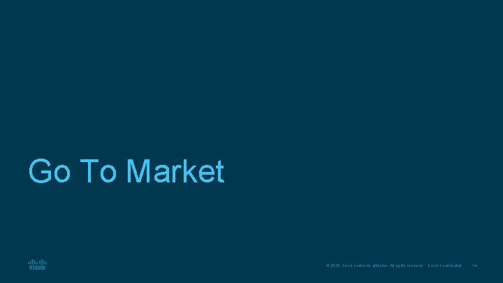 Go To Market © 2016 Cisco and/or its affiliates. All rights reserved. Cisco Confidential Go To Market © 2016 Cisco and/or its affiliates. All rights reserved. Cisco Confidential