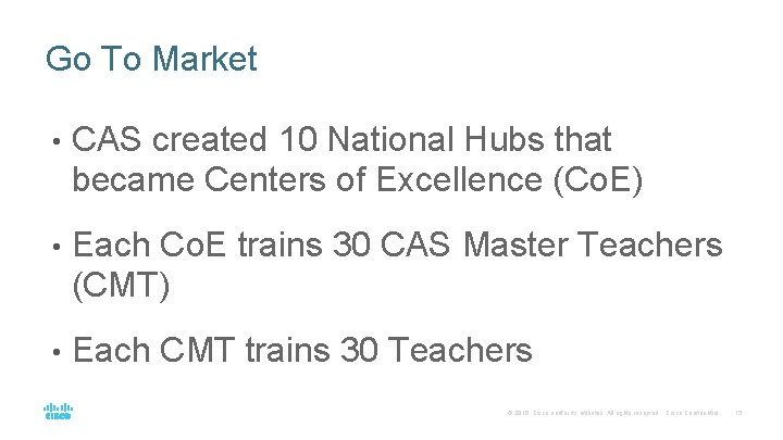 Go To Market • CAS created 10 National Hubs that became Centers of Excellence Go To Market • CAS created 10 National Hubs that became Centers of Excellence