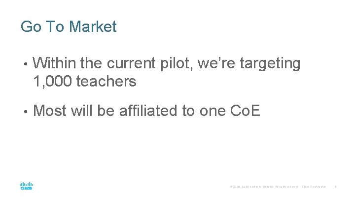 Go To Market • Within the current pilot, we’re targeting 1, 000 teachers • Go To Market • Within the current pilot, we’re targeting 1, 000 teachers •