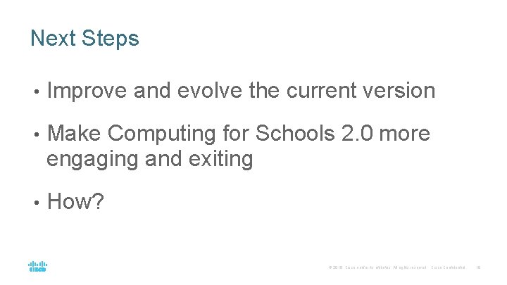 Next Steps • Improve and evolve the current version • Make Computing for Schools Next Steps • Improve and evolve the current version • Make Computing for Schools