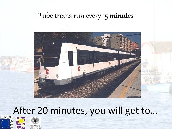 Tube trains run every 15 minutes After 20 minutes, you will get to… 