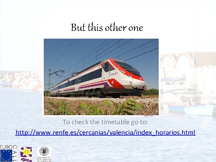 But this other one To check the timetable go to: http: //www. renfe. es/cercanias/valencia/index_horarios.