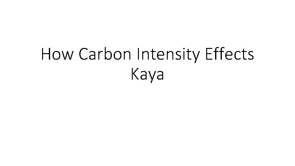 How Carbon Intensity Effects Kaya 