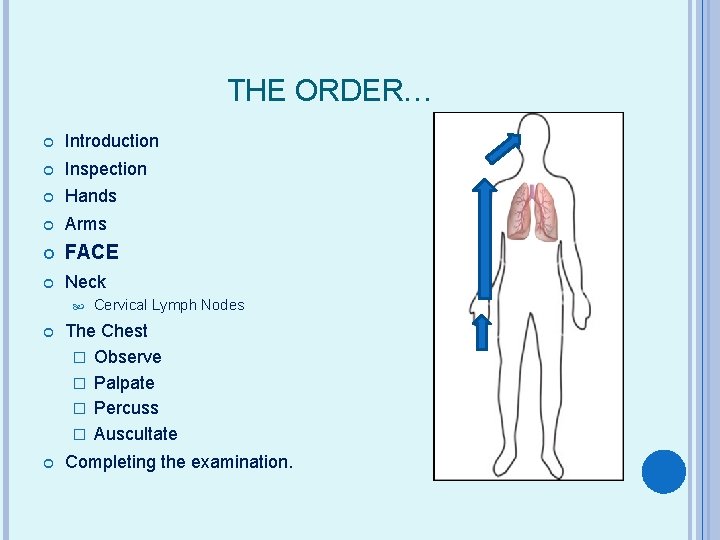 THE ORDER… Introduction Inspection Hands Arms FACE Neck Cervical Lymph Nodes The Chest �