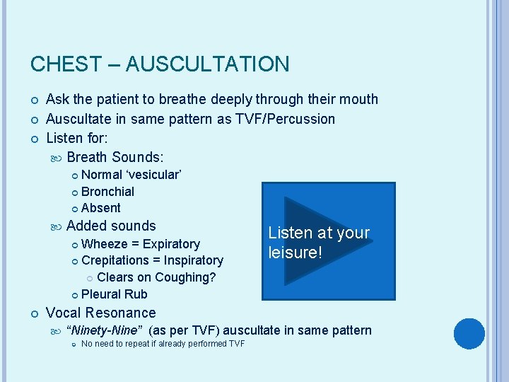 CHEST – AUSCULTATION Ask the patient to breathe deeply through their mouth Auscultate in
