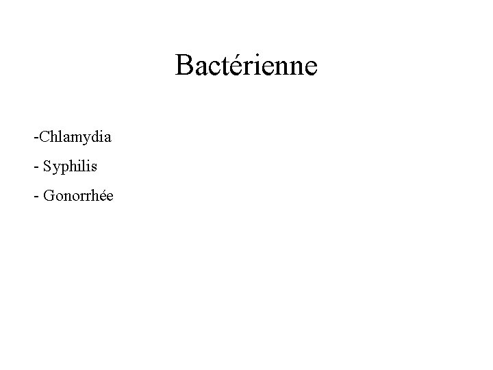 Bactérienne -Chlamydia - Syphilis - Gonorrhée 