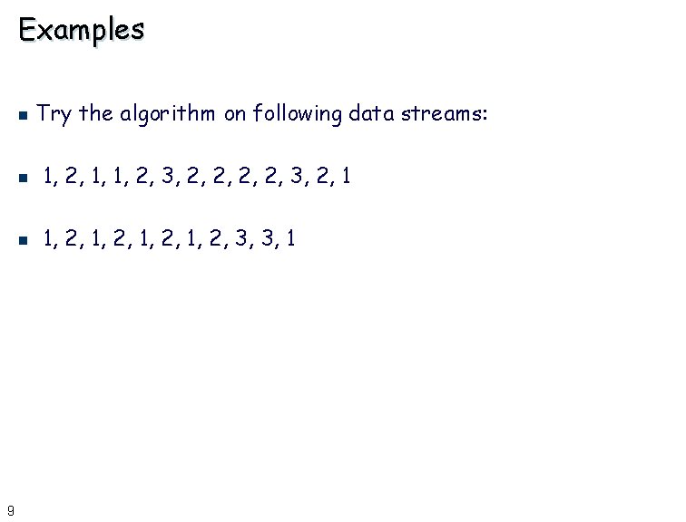 Examples n 9 Try the algorithm on following data streams: n 1, 2, 1,
