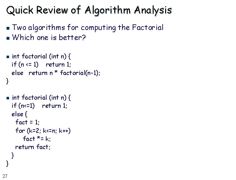 Quick Review of Algorithm Analysis Two algorithms for computing the Factorial n Which one