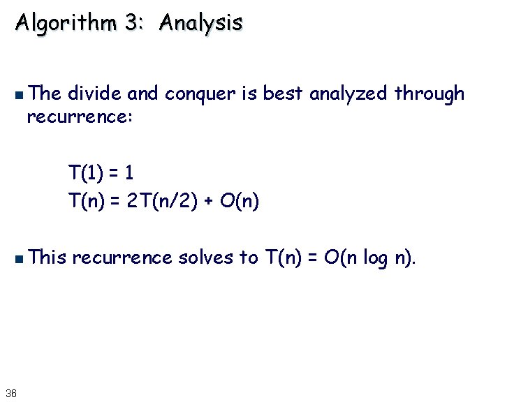 Algorithm 3: Analysis n The divide and conquer is best analyzed through recurrence: T(1)